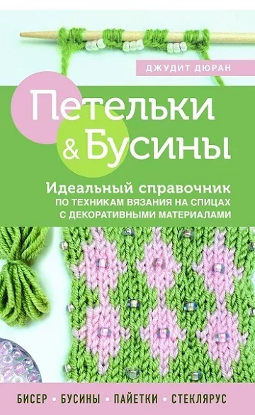 Петельки и бусины. Идеальный справочник по техникам вязания на спицах с декоративными материалами