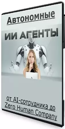 Олег Филиппов - Автономные ИИ-агенты: от AI-сотрудника до Zero Human Company (2026) Видеокурс