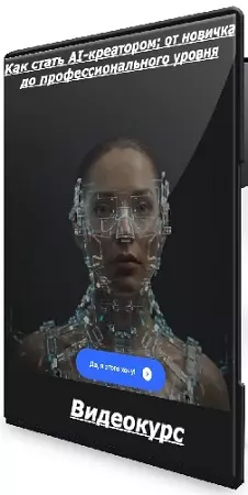 Как стать AI-креатором: от новичка до профессионального уровня. Тариф Full (2026) Видеокурс