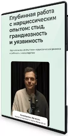 Глубинная работа с нарциссическим опытом: стыд, грандиозность и уязвимость (Тариф Профессиональный) (2026) Видеокурс
